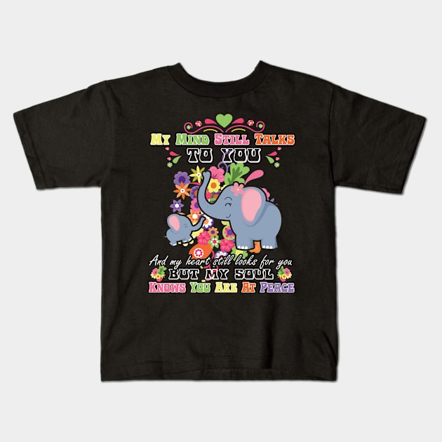 My Mind Still Talks To You And My Heart Still Looks For You But My Soul Knows You Are At Peace elephants Kids T-Shirt by vip.pro123